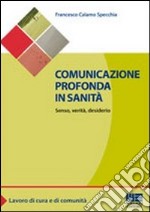 Comunicazione profonda in sanità. Senso, verità, desiderio libro