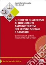 Il diritto di accesso ai documenti amministrativi dei servizi sociali e sanitari. Questioni attuali, gestione, responsabilità degli operatori. Con CD-ROM