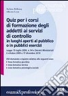 Quiz per i corsi di formazione degli addetti ai servizi di controllo in luoghi aperti al pubblico o in pubblici esercizi libro