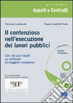 Il contenzioso nell'esecuzione dei lavori pubblici. Con CD-ROM libro