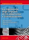 La regolazione degli impianti di riscaldamento e climatizzazione. Componenti, parametri funzionali, schemi libro