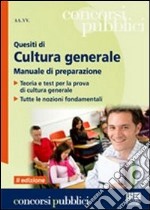 Quesiti di cultura generale. Manuale di preparazione. Teoria e test per la prova di cultura generale. Tutte le nozioni fondamentali libro