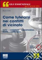 Come tutelarsi nei conflitti di vicinato. Con CD-ROM libro