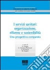 I servizi sanitari: organizzazione, riforme e sostenibilità libro