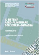 Il sistema agro-alimentare dell'Emilia Romagna. Rapporto 2010 libro