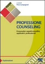 Professione counseling. Il counselor: aspetti scientifici, applicativi, professionali libro