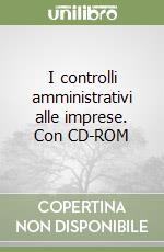 I controlli amministrativi alle imprese. Con CD-ROM libro