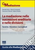 La mediazione nelle successioni ereditarie e nelle divisioni. Tecniche, procedure, casi esplicati libro