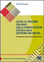 Guida al welfare italiano: dalla pianificazione sociale alla gestione dei servizi. Manuale per operatori del welfare locale libro