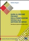 Guida al welfare italiano: dalla pianificazione sociale alla gestione dei servizi. Manuale per operatori del welfare locale libro di Maggian Raffaello