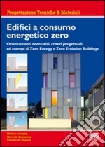 Edifici a consumo energetico zero. Orientamenti normativi, criteri progettuali ed esempi di zero energy e zero emission buildings