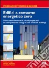 Edifici a consumo energetico zero. Orientamenti normativi, criteri progettuali ed esempi di zero energy e zero emission buildings libro
