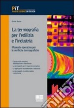 La termografia per l'edilizia e l'industria. Manuale operativo per le verifiche termografiche libro