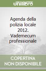 Agenda della polizia locale 2012. Vademecum professionale libro