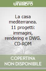 La casa mediterranea. 11 progetti: immagini, rendering e DWG. CD-ROM libro