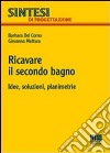 Ricavare il secondo bagno. Idee; soluzioni; planimetrie libro