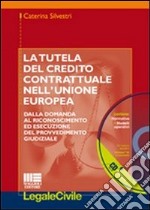 La tutela del credito contrattuale nell'Unione Europea. Dalla domanda al riconoscimento ed esecuzione del provvedimento giudiziale. Con CD-ROM libro