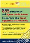 855 funzionari nell'agenzia delle entrate. Prepararsi alla prova oggettiva attitudinale libro