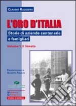 L'oro d'Italia. Storie di aziende centenarie e famigliari. Vol. 1: Il Veneto libro