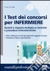 I test dei concorsi per infermiere. Quesiti a risposta multipla su tecniche e procedure infermieristiche libro