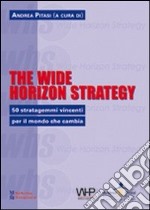 The wide horizon strategy. 50 stratagemmi vincenti per il mondo che cambia libro