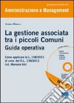 La gestione associata tra i piccoli Comuni. Guida operativa. Con CD-ROM libro