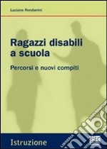 Ragazzi disabili a scuola. Percorsi e nuovi compiti libro