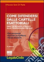 Come difendersi dalle cartelle esattoriali. Dall'iscrizione a ruolo alla transazione fiscale. Con CD-ROM libro