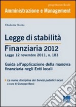 Legge di stabilità finanziaria 2012. Guida all'applicazione della manovra finanziaria negli Enti locali libro