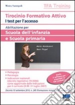 Tirocinio formativo attivo. Abilitazione per scuola dell'infanzia e scuola primaria. Test per l'accesso libro