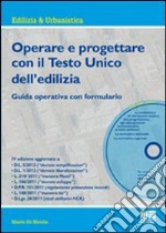 Operare e progettare con il Testo Unico dell'edilizia. Guida operativa con formulario. Con CD-ROM