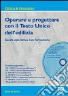 Operare e progettare con il Testo Unico dell'edilizia. Guida operativa con formulario. Con CD-ROM libro