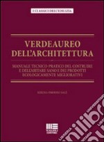 Verdeaureo dell'architettura. Manuale tecnico-pratico del costruire e dell'abitare sano e dei prodotti ecologicamente migliorativi. libro