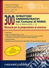 300 istruttori amministrativi nel Comune di Roma. Manuale per la preparazione al concorso libro
