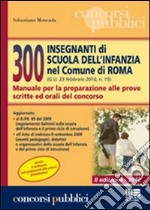 300 insegnanti di scuola dell'infanzia nel Comune di Roma. Manuale per la preparazione alle prove scritte ed orali del concorso libro