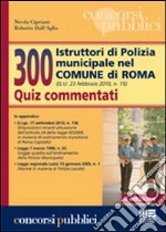 300 istruttori di polizia municipale nel Comune di Roma. Quiz commentati libro