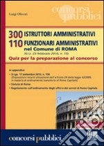 300 istruttori amministrativi 110 funzionari amministrativi nel Comune di Roma. Quiz per la preparazione al concorso libro