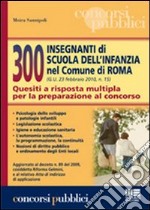 300 insegnanti di scuola dell'infanzia nel Comune di Roma. Quesiti a risposta multipla per la preparazione al concorso libro