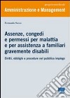 Assenze, congedi e permessi per malattia e per assistenza a familiari gravemente disabili. Diritti, obblighi e procedure nel pubblico impiego libro di Sacco Fernando