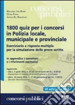 1800 quiz per i concorsi in polizia locale, municipale e provinciale. Eserciziario a risposta multipla per la simulazione delle prove scritte libro