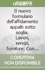 Il nuovo formulario dell'affidamento appalti sotto soglia. Lavori, servizi, forniture. Con CD-ROM libro