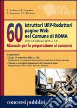 60 Istruttori URP-Redattori pagine Web nel Comune di Roma. Manuale per la preparazione al concorso libro