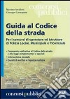 Guida al codice della strada. Per i concorsi di operatore ed istruttore di Polizia Locale, municipale e provinciale libro