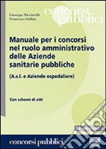 Manuale per i concorsi nel ruolo amministrativo delle Aziende sanitarie pubbliche (A.s.l. e Aziende ospedaliere) libro