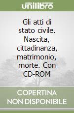 Gli atti di stato civile. Nascita, cittadinanza, matrimonio, morte. Con CD-ROM libro