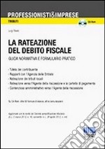 La rateazione del debito fiscale. Guida normativa e formulario pratico. Con CD-ROM libro