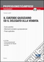 Il custode giudiziario ed il delegato alla vendita. Con CD-ROM