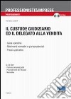 Il custode giudiziario ed il delegato alla vendita. Con CD-ROM libro