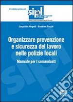 Organizzare la prevenzione e la sicurezza del lavoro nelle polizie locali. Manuale per i comandanti libro