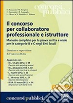 Il concorso per collaboratore professionale e istruttore. Manuale completo per la prova scritta e orale per le categorie B e C negli Enti locali libro